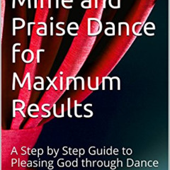 GET PDF 📦 How to Mime and Praise Dance for Maximum Results: A Step by Step Guide to