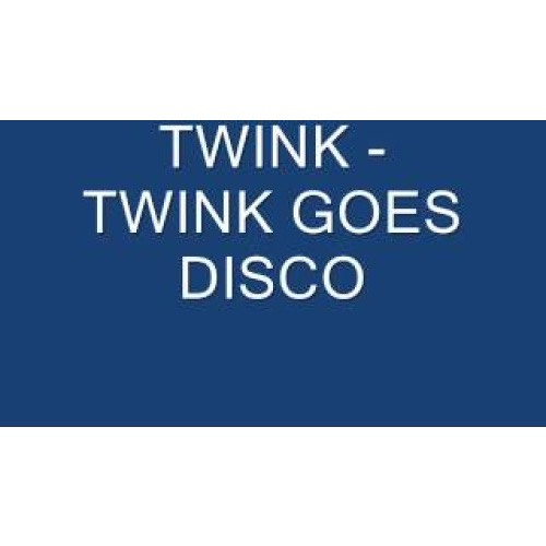TWINK - TWINK GOES DISCO