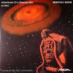 Adventures Of A Shaman 004 w/ BAC (20/07/21)