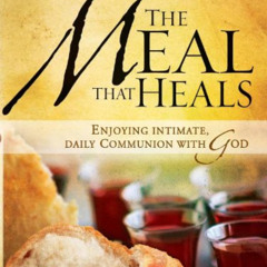free EPUB 📮 The Meal That Heals: Enjoying Intimate, Daily Communion with God by  Per