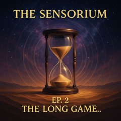 The Sensorium ep.2 - The Long Game.. 🌌⋆˚✩༄༺⏳⚡⏳༻༄✩˚⋆🌌
