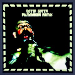 GOTTA GOTTA (Filmmaker Remix)