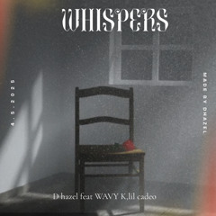 WHISPERS by D hazel feat WAVY K,lil cadeo