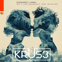 Elephante & Sabai - Say It Like You Mean It (feat. Olivia Ray) [KRUS3 Remix]