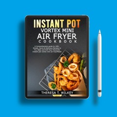 INSTANT POT VORTEX MINI AIR FRYER COOKBOOK: A Comprehensive guide to 100+ Simple, Quick & Delic