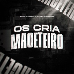 OS CRIA MACETEIRO - MC PR e MC Lobinho (DJ Arthuzin 061 e DJ Dan ZS)