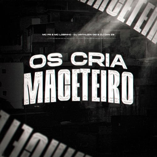 OS CRIA MACETEIRO - MC PR e MC Lobinho (DJ Arthuzin 061 e DJ Dan ZS)