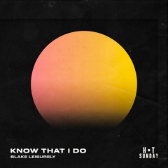 Blake Leisurely - Know That I Do (Original Mix) [Hot Sunday]