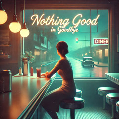 Nothing Good in Goodbye