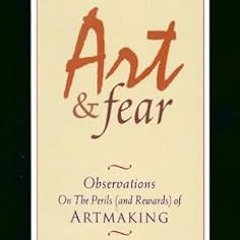 READ Art & Fear: Observations on the Perils (and Rewards) of Artmaking BY David Bayles (Author)