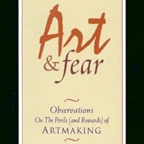 READ Art & Fear: Observations on the Perils (and Rewards) of Artmaking BY David Bayles (Author)