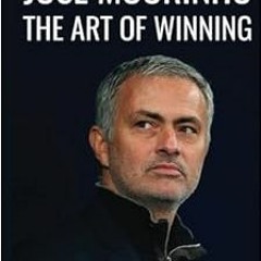 [Access] [KINDLE PDF EBOOK EPUB] Jose Mourinho: The Art of Winning: What the appointm