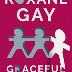 [Read] EBOOK 📋 Graceful Burdens (Out of Line collection) by  Roxane Gay EBOOK EPUB K