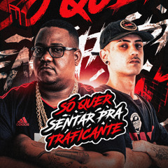 SÓ QUER SENTAR PRA TRAFICANTE (feat. DJ BM PROD)