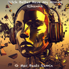 Bitch Better Have My Money (G Mac Beats Remix)