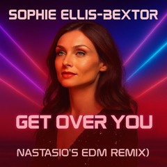 Sophie Ellis-Bextor - Get over You (Nastasio's EDM Remix)