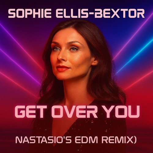 Sophie Ellis-Bextor - Get over You (Nastasio's EDM Remix)