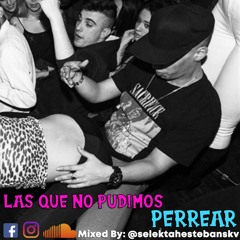 LAS QUE NO PUDIMOS PERREAR MIXED BY SELEKTAH ESTEBAN (AUG 2020)