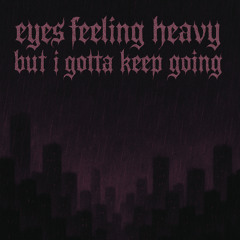 eyes feeling heavy but i wont give up just yet