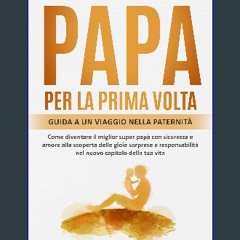 [ebook] read pdf ❤ Papà per la Prima Volta: Guida a un Viaggio nella Paternità Diventare il Miglio