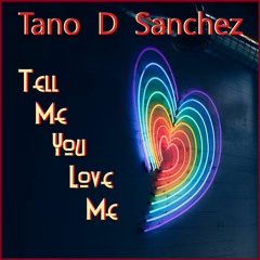 Tano D Sanchez - Tell Me You Love Me