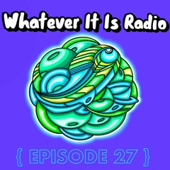 "Whatever It Is Radio" Episode 27