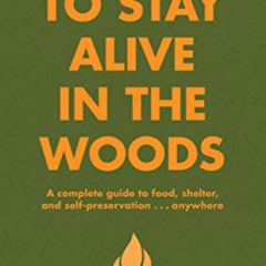 Get KINDLE 🧡 How to Stay Alive in the Woods: A Complete Guide to Food, Shelter and S