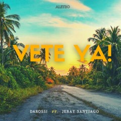 Darossi X Jeray Santiago - Vete Ya! (Guaracha Version)
