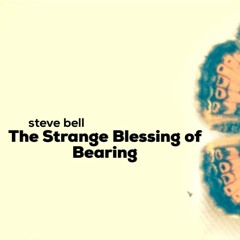 The Strange Blessing of Bearing