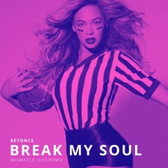 Break My Soul (Mismatch (UK) Extended Remix) **FREE DOWNLOAD**