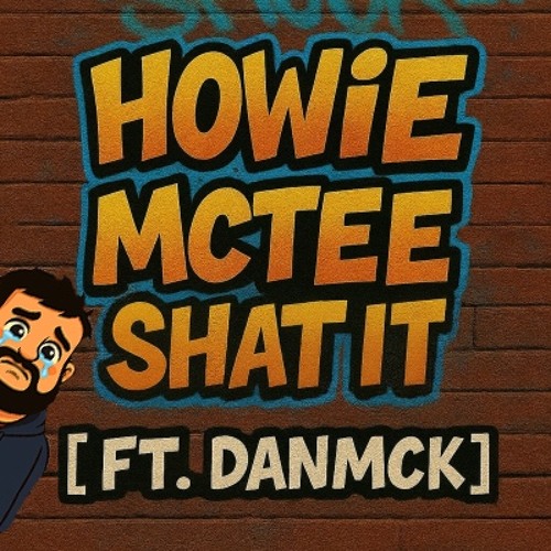 HOWIE - MCTEE SHAT IT [ FT. DANMCK ]