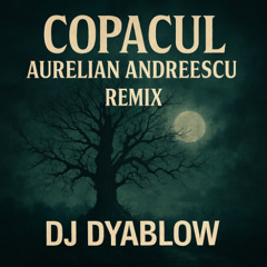 Copacul - Aurelian Andreescu by DJ Dyablow remix