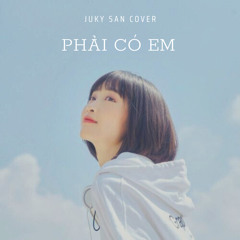 Phải Có Em - Juky San Cover