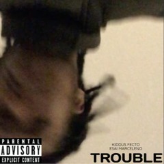 Trouble (feat. Esai Marceleno)