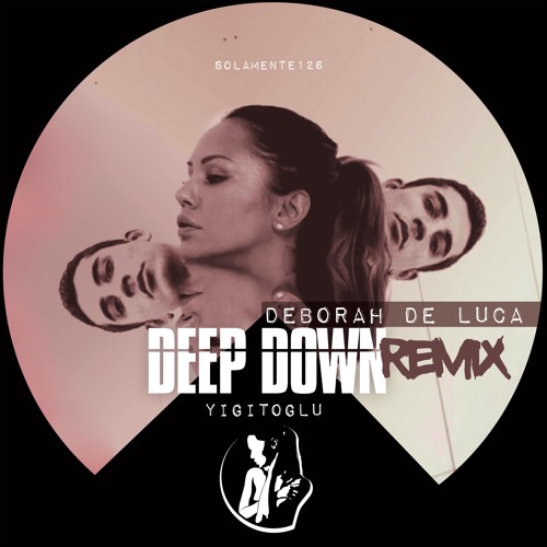 DEEP DOWN - Yigitoglu (Deborah De Luca Remix)