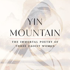 FREE EBOOK 📒 Yin Mountain: The Immortal Poetry of Three Daoist Women by  Rebecca Nie
