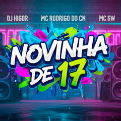 # - NOVINHA DE 17 - MC RODRIGO DO CN & MC GW , DJ HIGOR