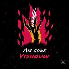 Am gone