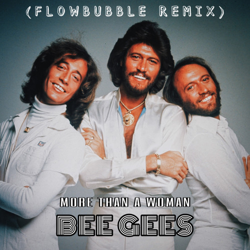 Stream Bee Gees - More Than A Woman (Flowbubble Remix) by FLOWBUBBLE |  Listen online for free on SoundCloud
