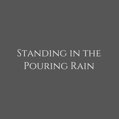 Standing in the Pouring Rain