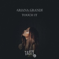 Ariana Grande -Touch It - ( Tasty Boy Universal Remix)FREE DOWNLOAD