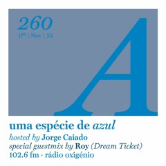 260. Uma Espécie de Azul Radio Show 17.11.23 - Guest mix by Roy (Dream Ticket) (English)