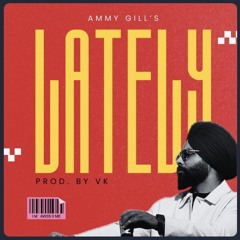 LATELY - Ammy Gill (Prod.by VK)