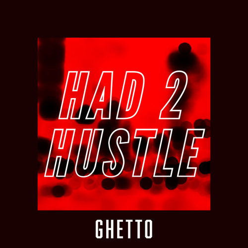 GHETTO “Had To Hustle”