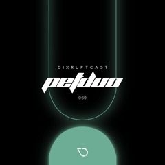 DIXRUPTCAST 069 | PETDuo