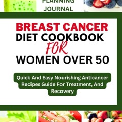 [✔PDF✔ (⚡READ⚡) ONLINE] BREAST CANCER DIET COOKBOOK FOR WOMEN OVER 50: Quick And