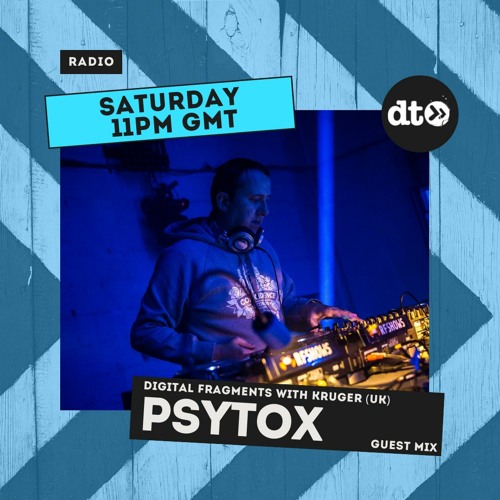 Digital Fragments Kruger (UK) Episode 7 Guest mix by Psytox