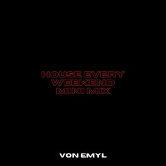 VON EMYL - House Every Weekend Mini Mix