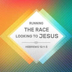 Other Sermons #44 -  Running the Race of Faith, Looking to Jesus ( Hebrews 12:1-3 )