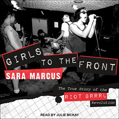 [View] KINDLE 💛 Girls to the Front: The True Story of the Riot Grrrl Revolution by